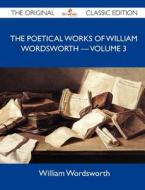 The Poetical Works of William Wordsworth ? Volume 3 - The Original Classic Edition edito da Tebbo