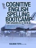 Cognitive English Spelling Bootcamp for Grades K-5 to K-8 di Kalman Toth M. a. M. Phil edito da Createspace