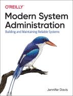 Modern System Administration: Building and Maintaining Reliable Systems di Jennifer Davis edito da OREILLY MEDIA