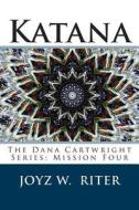 Katana: The Dana Cartwright Series: Mission Four di Joyz W. Riter edito da Createspace