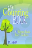 My Counting Book: 123 Picture Book for Toddlers di J. Adam edito da Createspace