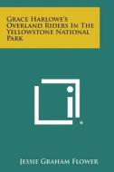 Grace Harlowe's Overland Riders in the Yellowstone National Park di Jessie Graham Flower edito da Literary Licensing, LLC