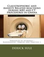 Claustrophobic and Anxiety Related Reactions During MRI and CT Procedures in Ghana: Portfolio of Evidence: Radiography, Inquiry and Practice 1 di Derick Seyram Sule edito da Createspace