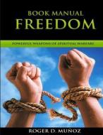 Book Manual: Freedom: Powerful Weapons of Spiritual Warfare di Roger D. Munoz edito da Createspace