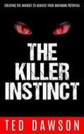 The Killer Instinct: Creating the Mindset to Achieve Your Maximum Potential di Ted Dawson edito da Createspace