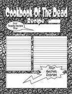 Cookbook of the Dead: The Cookbook People Are Dying to Get Their Hands On! di Recently Deceased Press edito da Createspace