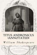 Titus Andronicus (Annotated) di William Shakespeare edito da Createspace