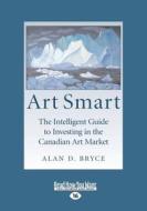 Art Smart: The Intelligent Guide to Investing in the Canadian Art Market (Large Print 16pt) di Alan D. Bryce edito da READHOWYOUWANT