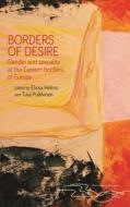 Borders of Desire: Gender and Sexuality at the Eastern Borders of Europe edito da MANCHESTER UNIV PR