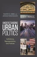 Understanding Urban Politics: Institutions, Participation, and Policies di Timothy B. Krebs, Arnold Fleischmann edito da ROWMAN & LITTLEFIELD