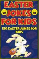 Easter Jokes for Kids: 150 Easter Jokes for Kids di I. P. Happy edito da Createspace Independent Publishing Platform