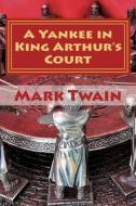 A Yankee in King Arthur's Court di Mark Twain edito da Createspace Independent Publishing Platform