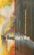 The Daughteras Way: Canadian Womenas Paternal Elegies di Tanis Macdonald edito da WILFRID LAURIER UNIV PR