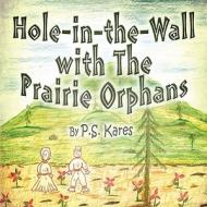 Hole-In-The-Wall with the Prairie Orphans di P. S. Kares edito da America Star Books