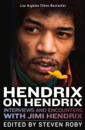 Hendrix on Hendrix: Interviews and Encounters with Jimi Hendrix di Steven Roby edito da CHICAGO REVIEW PR