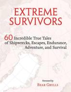 Extreme Survivors: 60 Incredible True Tales of Shipwrecks, Escapes, Endurance, Adventure, and Survival di Times Books edito da SKYHORSE PUB