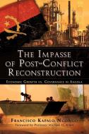 The Impasse of Post-Conflict Reconstruction: Economic Growth vs. Governance in Angola di Francisco Kapalo Ngongo edito da STRATEGIC BOOK PUB