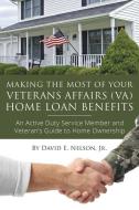 Making the Most of Your Veterans Affairs (Va) Home: An Active Duty Service Member and Veteran's Guide to Home Ownership  di David Nelson edito da ATLANTIC PUB CO (FL)