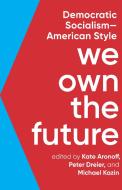 We Own the Future: Democratic Socialism--American Style di Kate Aronoff, Peter Dreier, Michael Kazin edito da NEW PR