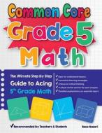 Common Core Grade 5 Math: The Ultimate Step by Step Guide to Acing 5th Grade Math di Reza Nazari edito da EFFORTLESS MATH EDUCATION