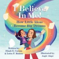 I Believe In Me! di Dinah E. Corona, Luisa F. Molano edito da Halo Publishing International