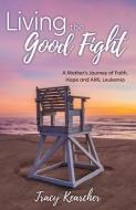 Living The Good Fight di Kearcher Tracy Kearcher edito da Xulon Press