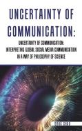 Uncertainty Of Communication Interpreting Global Social Media Communication In A Way Of Philosophy Of Science di Chao Dong Chao edito da AuthorHouse