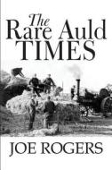 The Rare Auld Times di Joe Rogers edito da America Star Books