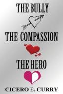 The Bully, The Compassion, The Hero di Cicero E Curry edito da America Star Books
