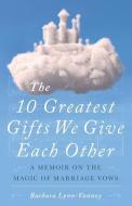 The 10 Greatest Gifts We Give Each Other di BARBARA LYNN-VANNOY edito da Lightning Source Uk Ltd