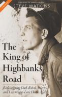 The King of Highbanks Road: Rediscovering Dad, Rural America, and Learning to Love Home Again di Steve Watkins edito da LIGHTNING SOURCE INC