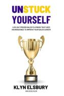 Unstuck Yourself: A 30-day proven sales playbook that uses neuroscience to improve your sales career di Klyn Elsbury edito da IMPOSSIBLE DREAMS PUB CO