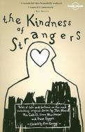 The Kindness Of Strangers di Simon Winchester, Tim Cahill, Pico Iyer, Jan Morris, Stanley Stewart, Alice Waters edito da Lonely Planet Publications Ltd