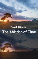 The Ablation of Time di David Atkinson edito da GINNINDERRA PR