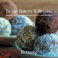 To the Bakery & Beyond di Jo Dance edito da SILVERWOOD BOOKS