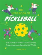The Little Book Of Pickleball di Sarah Ford edito da Octopus Publishing Group