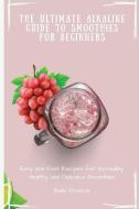 The Ultimate Alkaline Guide to Smoothies for Beginners di Bella Francis edito da Bella Francis