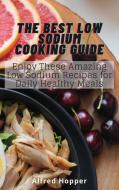 The Best Low Sodium Cooking Guide di Alfred Hopper edito da Alfred Hopper