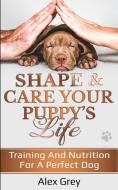 Shape & Care Your Puppy's Life di Alex Grey edito da LIGHTNING SOURCE INC