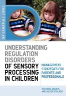 Understanding Regulation Disorders of Sensory Processing in Children di Aileen Stalker, Pratibha Reebye edito da Jessica Kingsley Publishers, Ltd