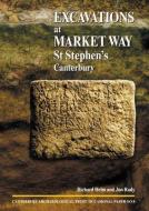 Excavations at Market Way, St Stephen's, Canterbury di Richard Helm edito da Canterbury Archaeological Trust