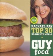 Guy Food: Rachael Ray's Top 30 30-Minute Meals di Rachael Ray edito da Lake Isle Press