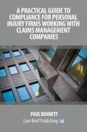 A Practical Guide to Compliance for Personal Injury Firms Working With Claims Management Companies di Paul Bennett edito da Law Brief Publishing Ltd