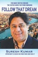 Follow that Dream di Suresh Kumar edito da Filament Publishing