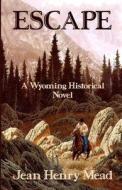 Escape: A Wyoming Historical Novel di Jean Henry Mead edito da Medallion Books