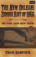 The New Orleans Zombie Riot of 1866: And Other Jacob Smith Stories di Craig Gabrysch edito da Twit Publishing LLC