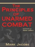 The Principles Of Unarmed Combat di Mark Jacobs edito da Turtle Press