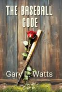 The Baseball Code di Gary L. Watts edito da Stuart Tartly Press