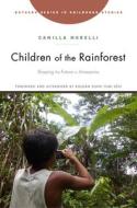 Children of the Rainforest: Shaping the Future in Amazonia di Camilla Morelli edito da RUTGERS UNIV PR