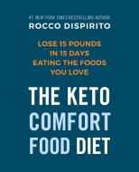 The Keto Comfort Food Diet: Lose 15 Pounds in 15 Days Eating the Foods You Love di Rocco Dispirito edito da RODALE PR